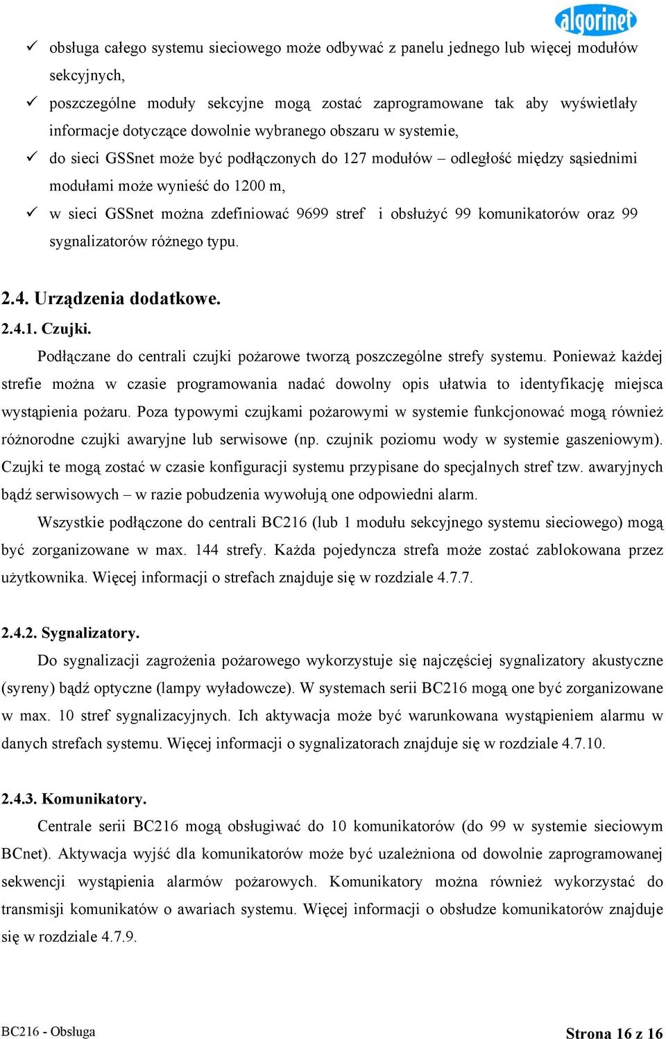 obsłużyć 99 komunikatorów oraz 99 sygnalizatorów różnego typu. 2.4. Urządzenia dodatkowe. 2.4.1. Czujki. Podłączane do centrali czujki pożarowe tworzą poszczególne strefy systemu.