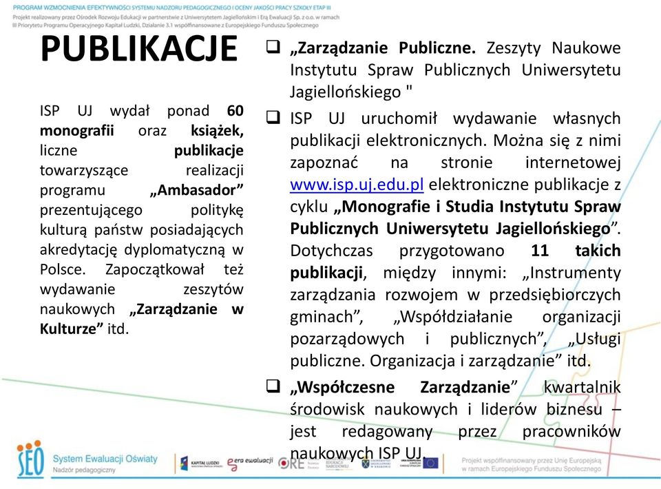 Zeszyty Naukowe Instytutu Spraw Publicznych Uniwersytetu Jagiellońskiego " ISP UJ uruchomił wydawanie własnych publikacji elektronicznych. Można się z nimi zapoznać na stronie internetowej www.isp.uj.