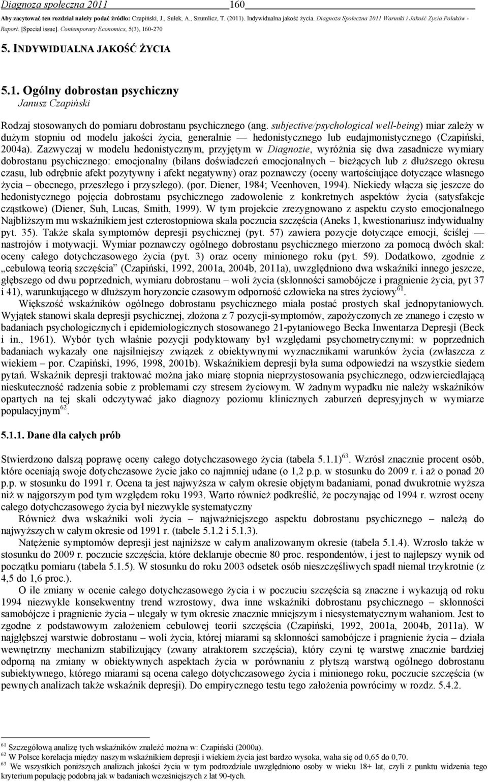 subjective/psychological well-being) miar zależy w dużym stopniu od modelu jakości życia, generalnie hedonistycznego lub eudajmonistycznego (Czapiński, 2004a).