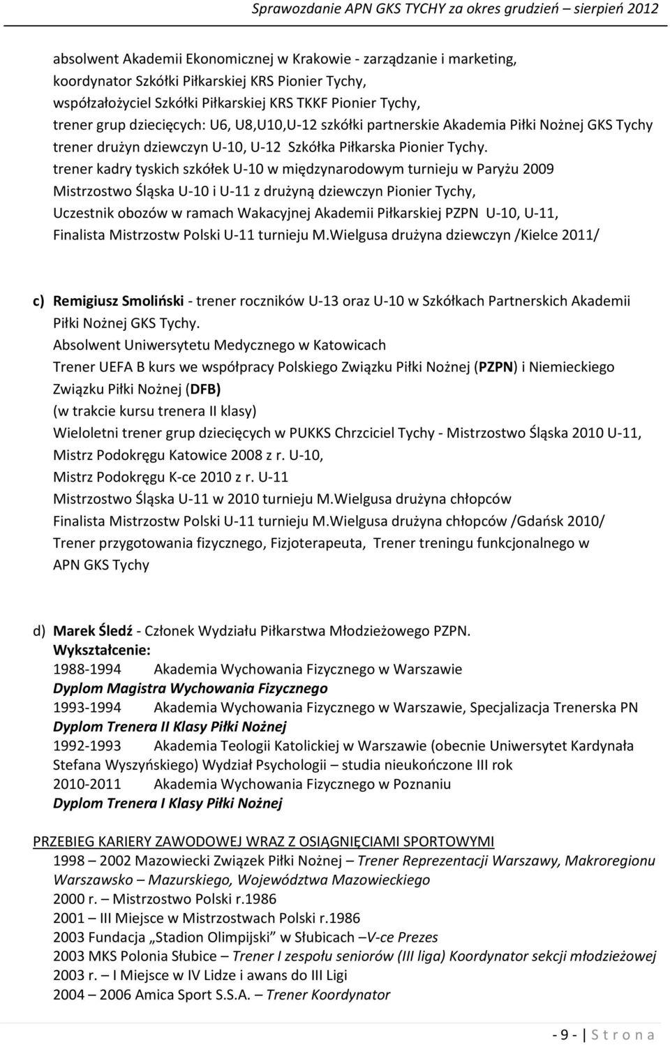 trener kadry tyskich szkółek U-10 w międzynarodowym turnieju w Paryżu 2009 Mistrzostwo Śląska U-10 i U-11 z drużyną dziewczyn Pionier Tychy, Uczestnik obozów w ramach Wakacyjnej Akademii Piłkarskiej