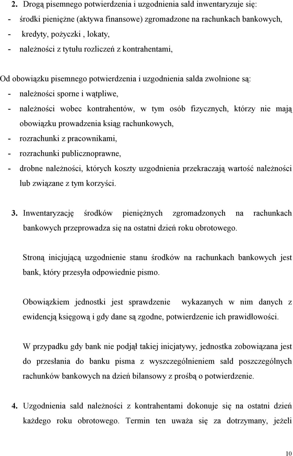 mają obowiązku prowadzenia ksiąg rachunkowych, - rozrachunki z pracownikami, - rozrachunki publicznoprawne, - drobne należności, których koszty uzgodnienia przekraczają wartość należności lub