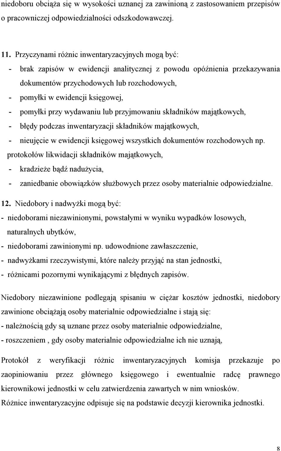 pomyłki przy wydawaniu lub przyjmowaniu składników majątkowych, - błędy podczas inwentaryzacji składników majątkowych, - nieujęcie w ewidencji księgowej wszystkich dokumentów rozchodowych np.