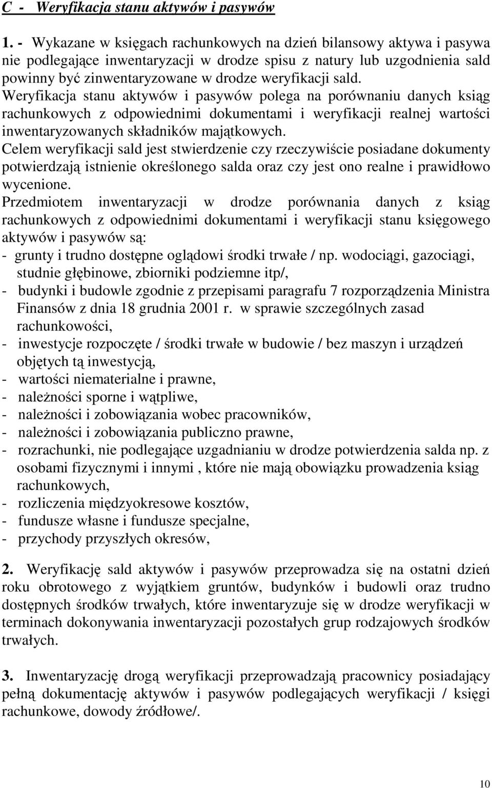 Weryfikacja stanu aktywów i pasywów polega na porównaniu danych ksig rachunkowych z odpowiednimi dokumentami i weryfikacji realnej wartoci inwentaryzowanych składników majtkowych.