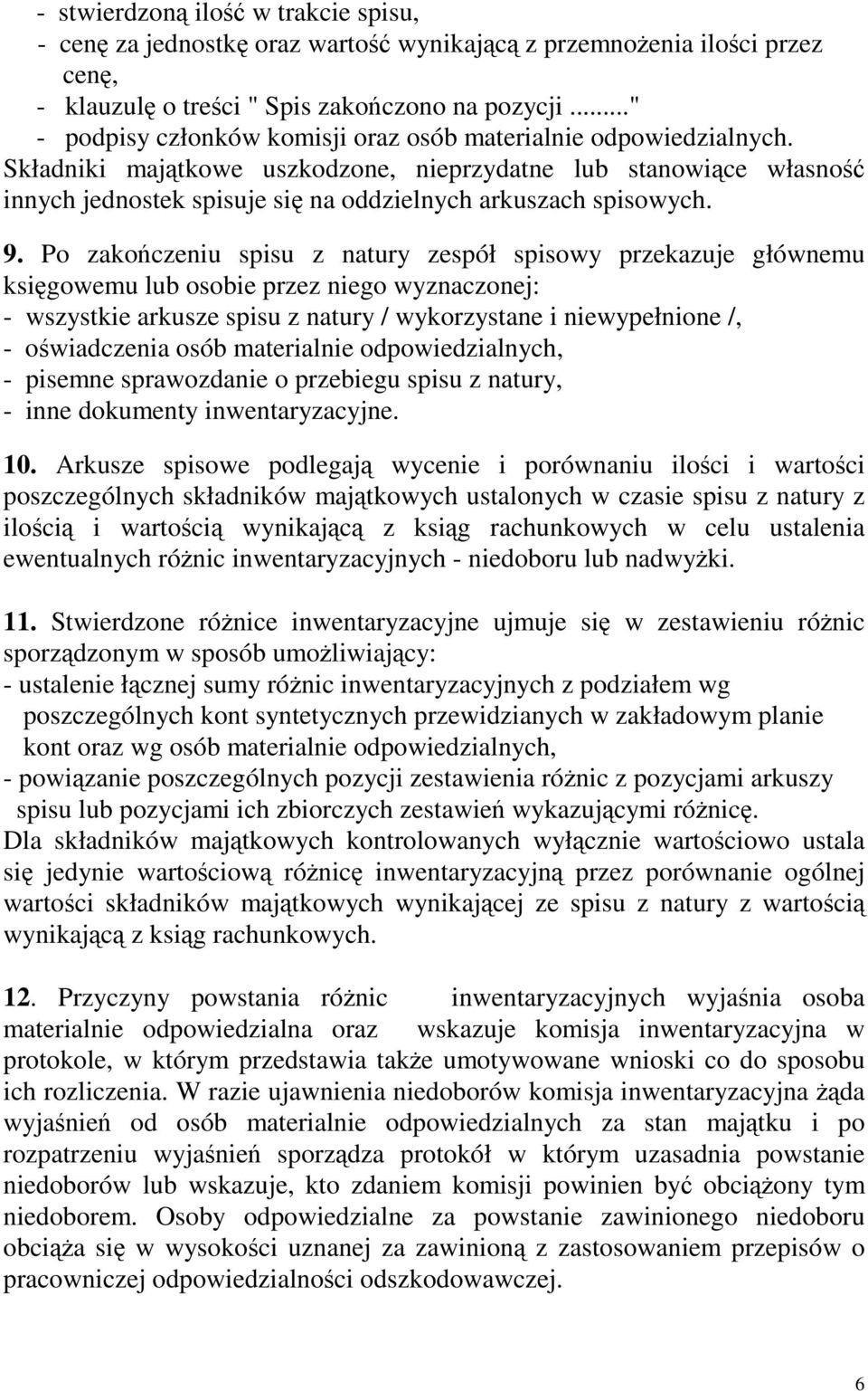 9. Po zakoczeniu spisu z natury zespół spisowy przekazuje głównemu ksigowemu lub osobie przez niego wyznaczonej: - wszystkie arkusze spisu z natury / wykorzystane i niewypełnione /, - owiadczenia