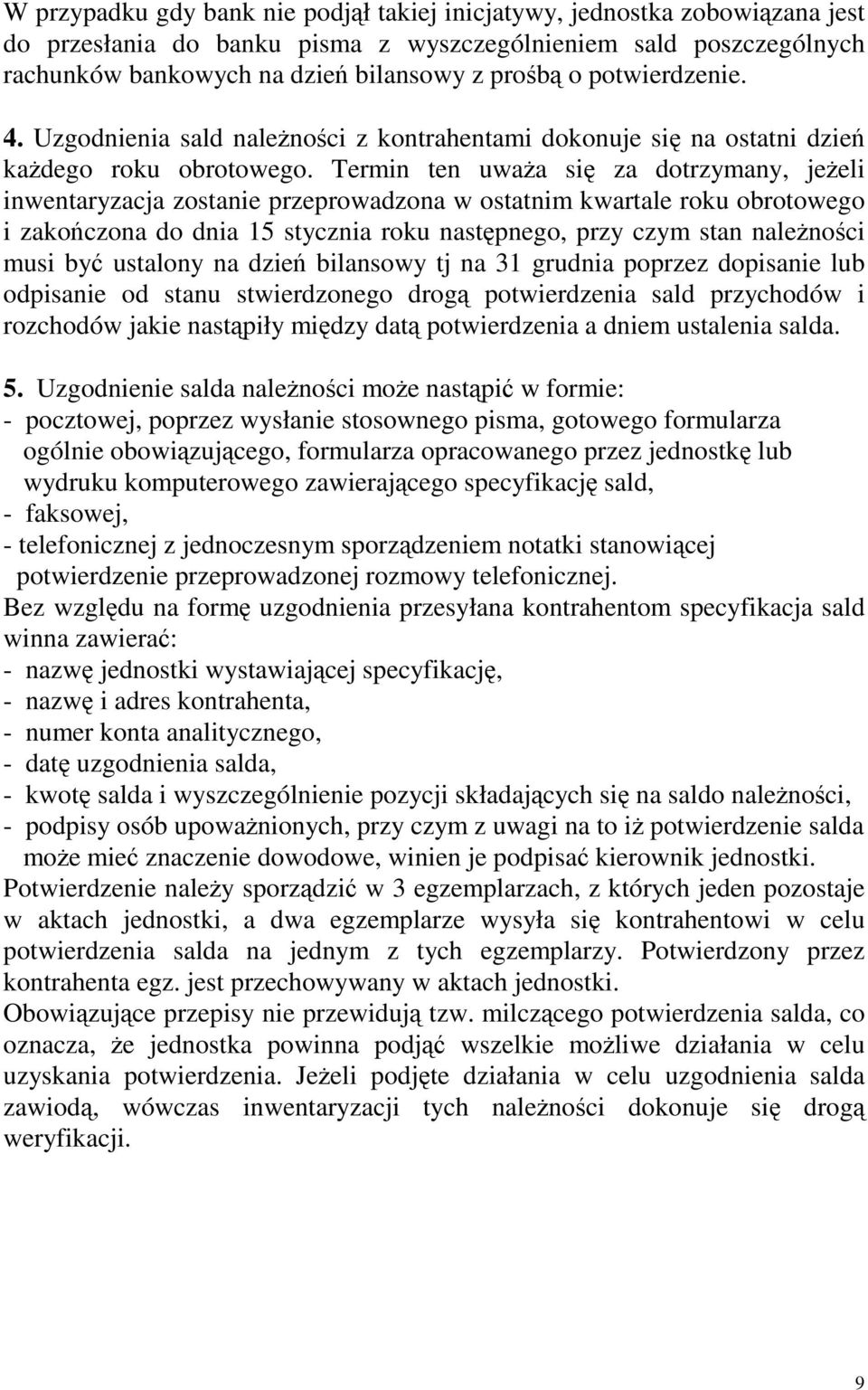 Termin ten uwaa si za dotrzymany, jeeli inwentaryzacja zostanie przeprowadzona w ostatnim kwartale roku obrotowego i zakoczona do dnia 15 stycznia roku nastpnego, przy czym stan nalenoci musi by