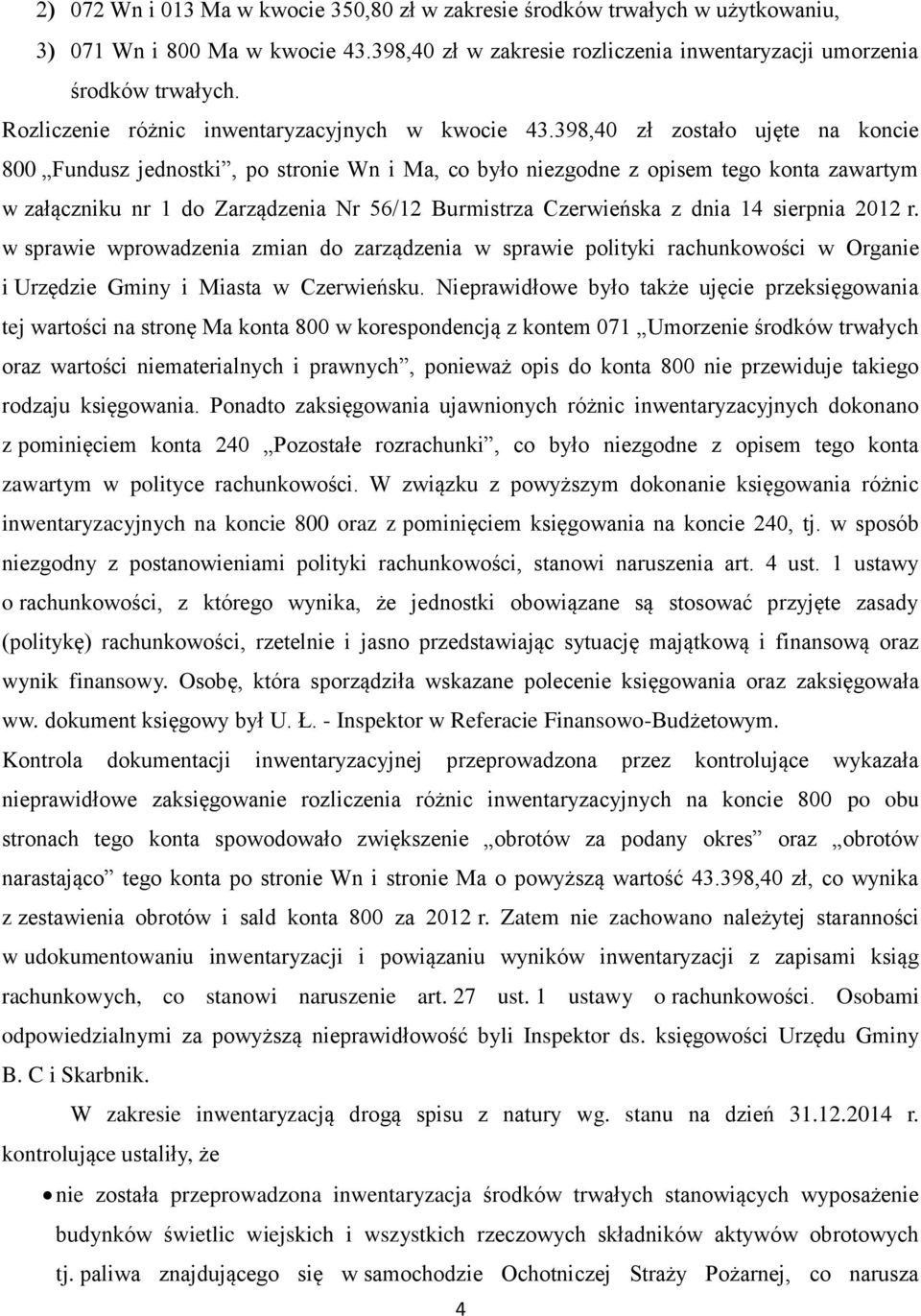 398,40 zł zostało ujęte na koncie 800 Fundusz jednostki, po stronie Wn i Ma, co było niezgodne z opisem tego konta zawartym w załączniku nr 1 do Zarządzenia Nr 56/12 Burmistrza Czerwieńska z dnia 14