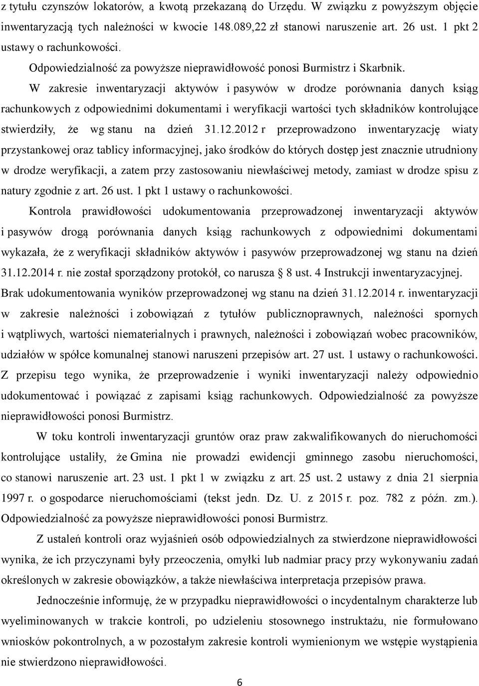 W zakresie inwentaryzacji aktywów i pasywów w drodze porównania danych ksiąg rachunkowych z odpowiednimi dokumentami i weryfikacji wartości tych składników kontrolujące stwierdziły, że wg stanu na