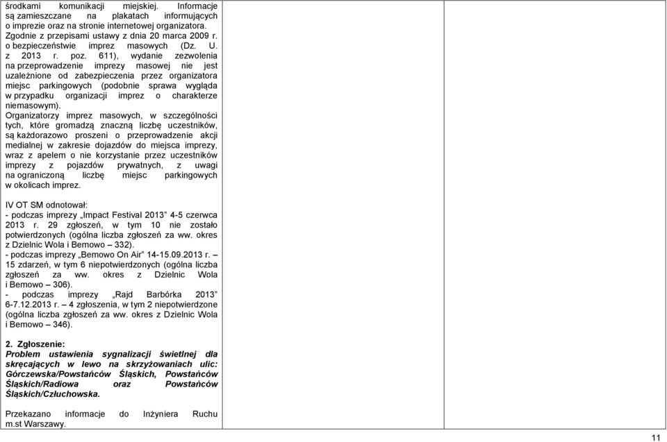 611), wydanie zezwolenia na przeprowadzenie imprezy masowej nie jest uzależnione od zabezpieczenia przez organizatora miejsc parkingowych (podobnie sprawa wygląda w przypadku organizacji imprez o