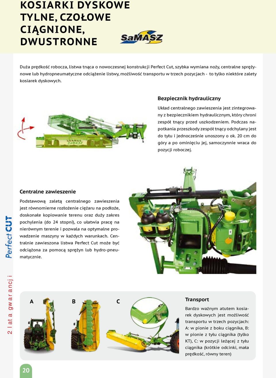 Bezpiecznik hydrauliczny Układ centralnego zawieszenia jest zintegrowany z bezpiecznikiem hydraulicznym, który chroni zespół tnący przed uszkodzeniem.