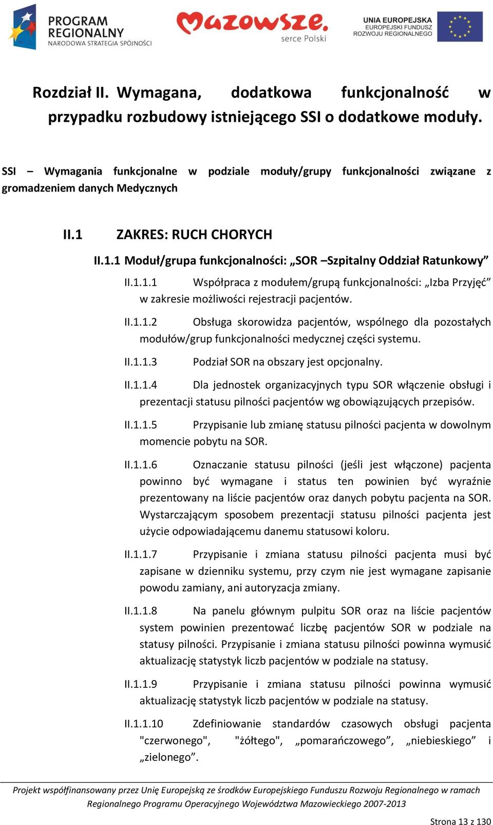 1.1.1 Współpraca z modułem/grupą funkcjonalności: Izba Przyjęd w zakresie możliwości rejestracji pacjentów. II.1.1.2 Obsługa skorowidza pacjentów, wspólnego dla pozostałych modułów/grup funkcjonalności medycznej części systemu.