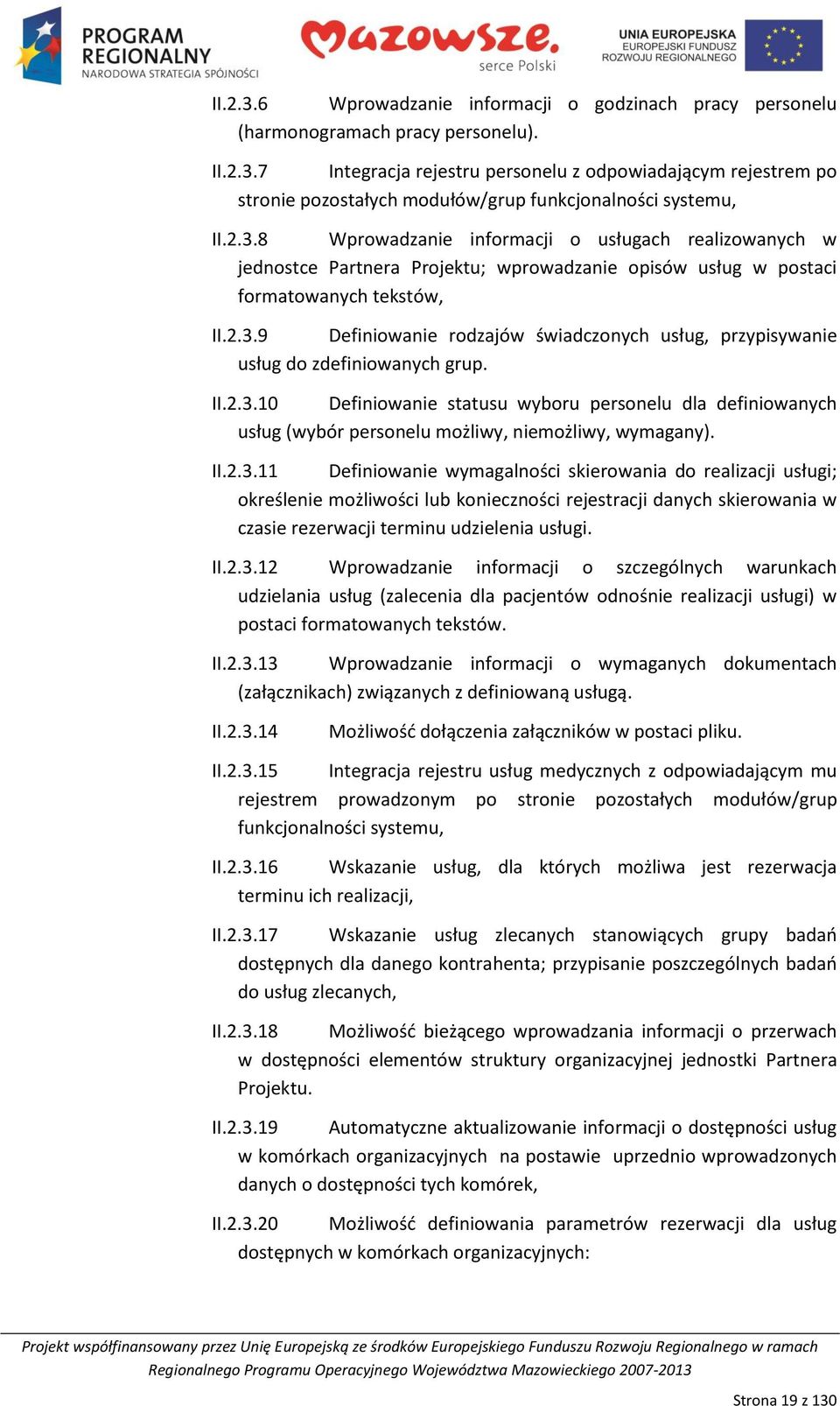 II.2.3.10 Definiowanie statusu wyboru personelu dla definiowanych usług (wybór personelu możliwy, niemożliwy, wymagany). II.2.3.11 Definiowanie wymagalności skierowania do realizacji usługi; określenie możliwości lub konieczności rejestracji danych skierowania w czasie rezerwacji terminu udzielenia usługi.