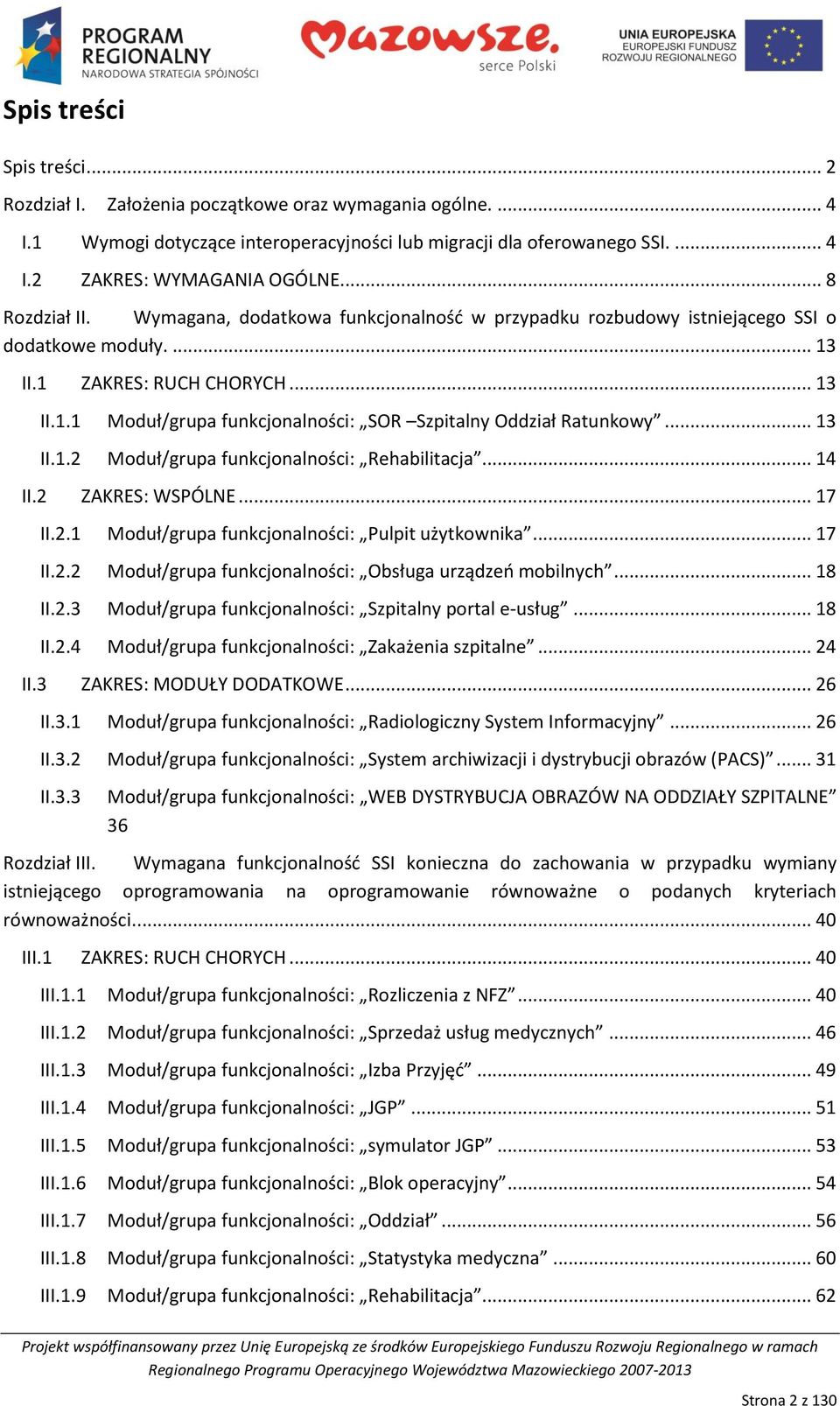 .. 13 II.1.2 Moduł/grupa funkcjonalności: Rehabilitacja... 14 II.2 ZAKRES: WSPÓLNE... 17 II.2.1 Moduł/grupa funkcjonalności: Pulpit użytkownika... 17 II.2.2 Moduł/grupa funkcjonalności: Obsługa urządzeo mobilnych.