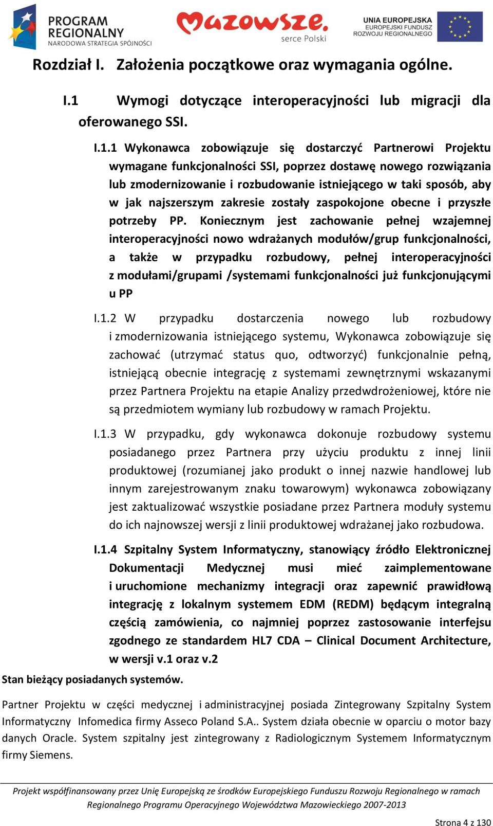 1 Wykonawca zobowiązuje się dostarczyd Partnerowi Projektu wymagane funkcjonalności SSI, poprzez dostawę nowego rozwiązania lub zmodernizowanie i rozbudowanie istniejącego w taki sposób, aby w jak