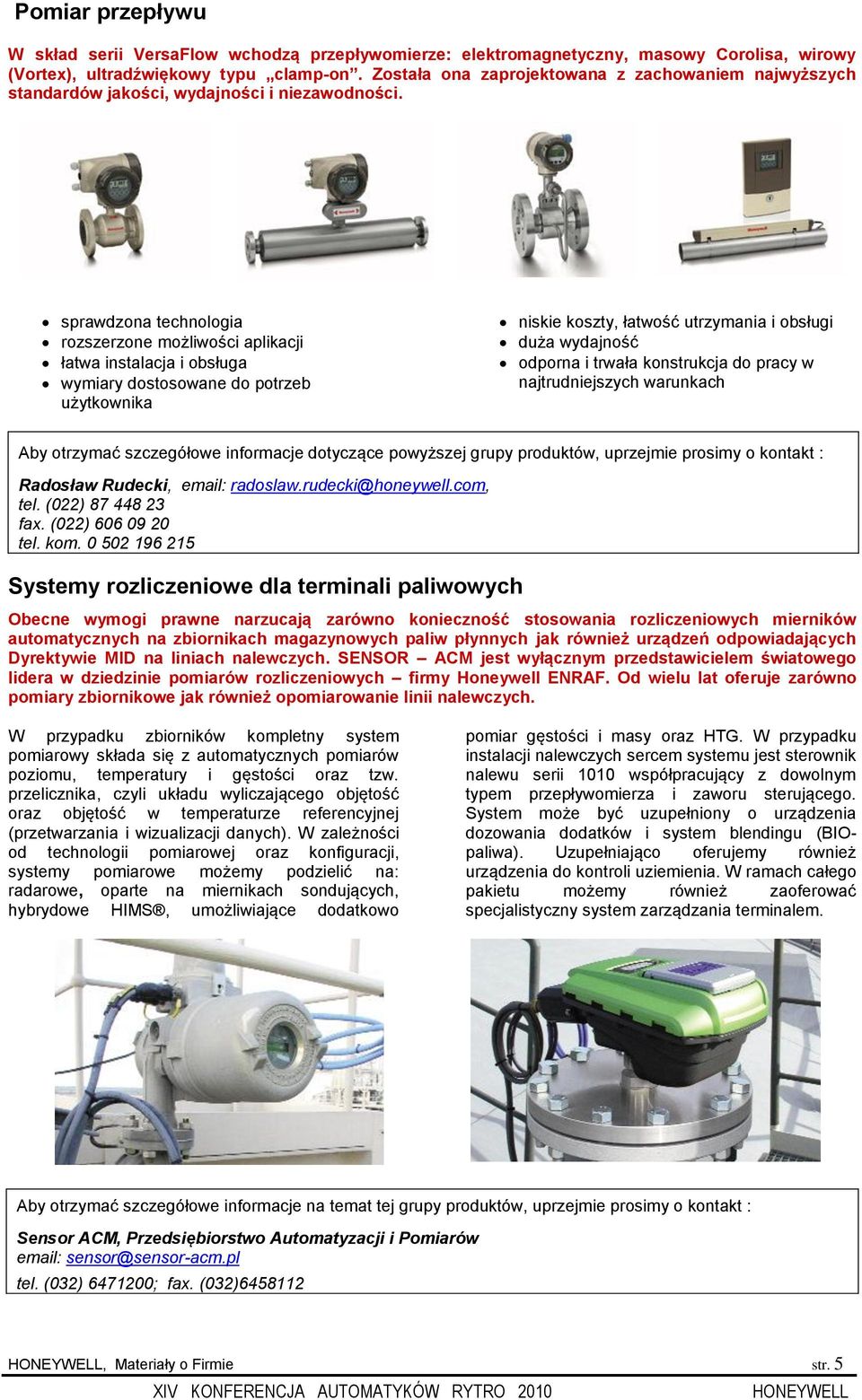 sprawdzona technologia rozszerzone możliwości aplikacji łatwa instalacja i obsługa wymiary dostosowane do potrzeb użytkownika niskie koszty, łatwość utrzymania i obsługi duża wydajność odporna i