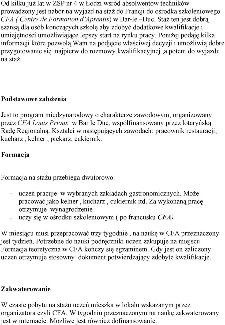 Poniżej podaję kilka informacji które pozwolą Wam na podjęcie właściwej decyzji i umożliwią dobre przygotowanie się najpierw do rozmowy kwalifikacyjnej,a potem do wyjazdu na staż.