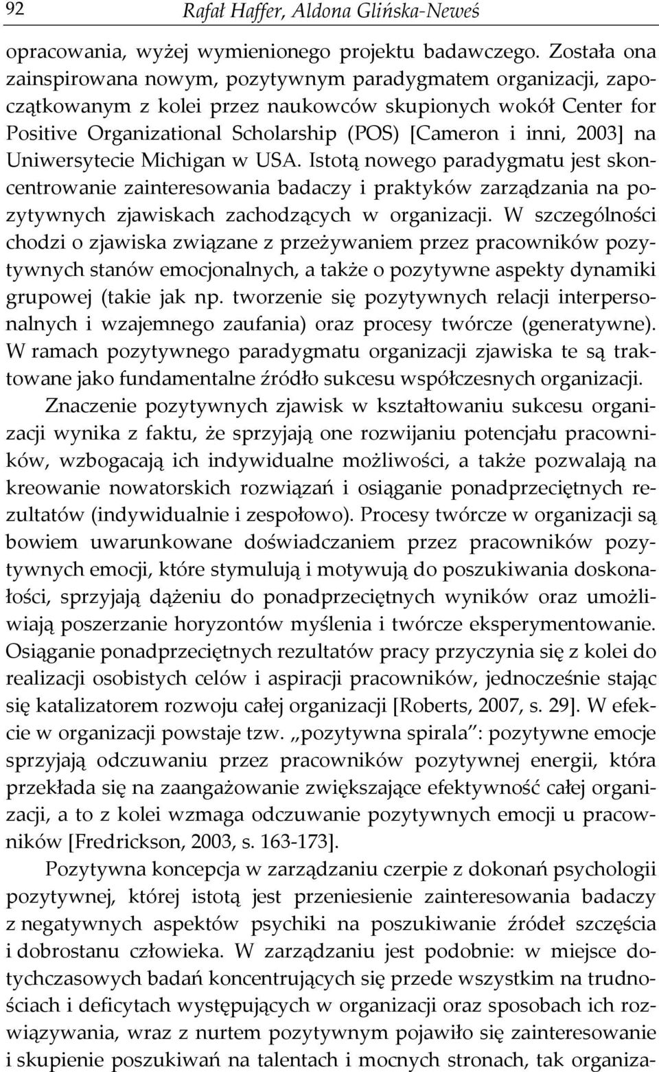 2003] na Uniwersytecie Michigan w USA. Istotą nowego paradygmatu jest skoncentrowanie zainteresowania badaczy i praktyków zarządzania na pozytywnych zjawiskach zachodzących w organizacji.