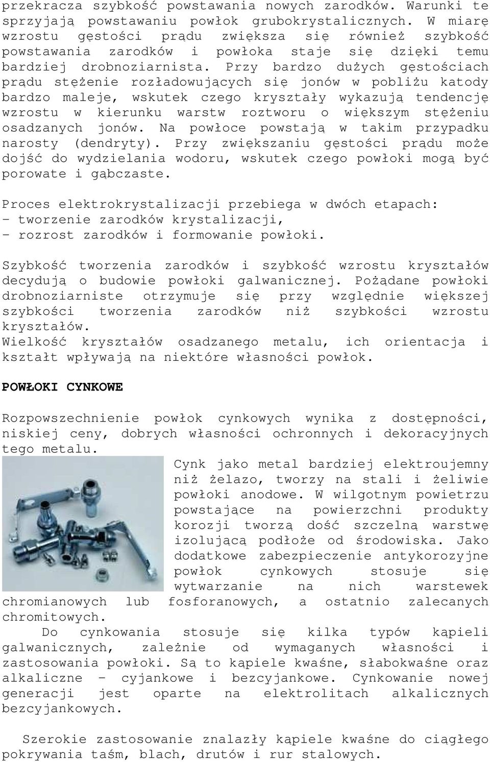 Przy bardzo duŝych gęstościach prądu stęŝenie rozładowujących się jonów w pobliŝu katody bardzo maleje, wskutek czego kryształy wykazują tendencję wzrostu w kierunku warstw roztworu o większym