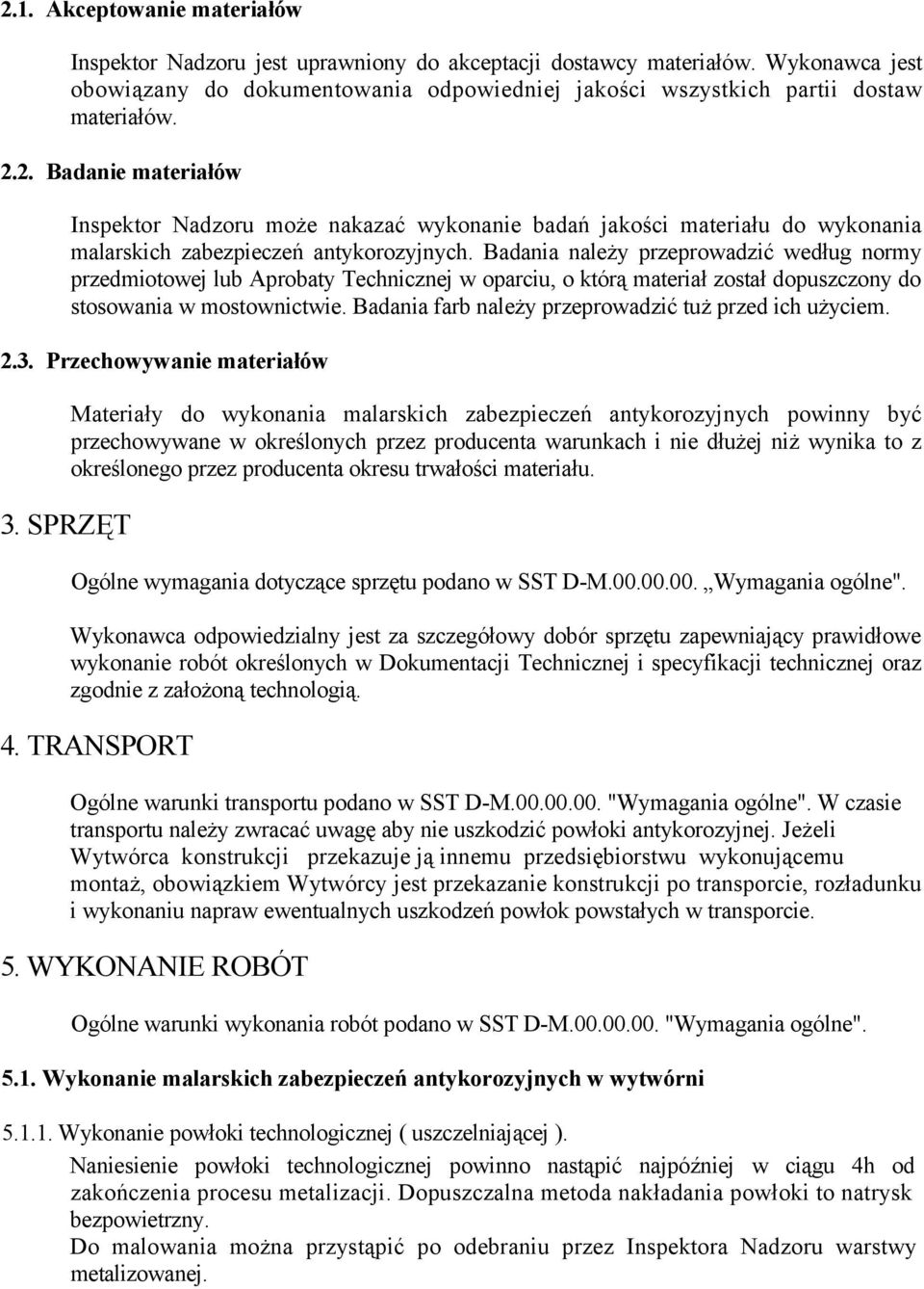 Badania należy przeprowadzić według normy przedmiotowej lub Aprobaty Technicznej w oparciu, o którą materiał został dopuszczony do stosowania w mostownictwie.