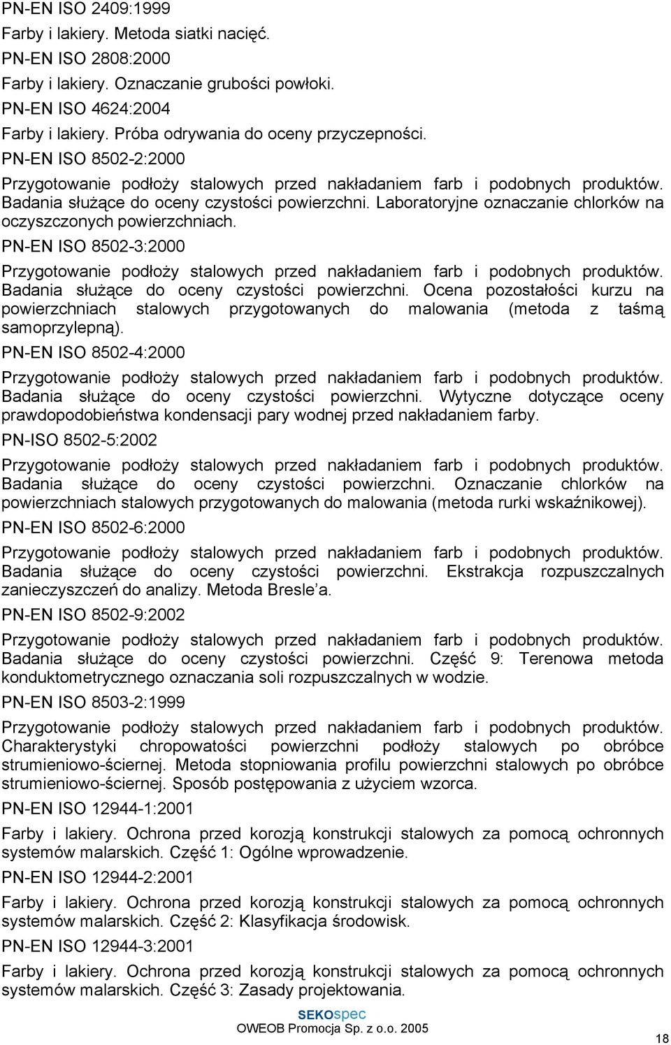 PN-EN ISO 8502-3:2000 Badania słuŝące do oceny czystości powierzchni. Ocena pozostałości kurzu na powierzchniach stalowych przygotowanych do malowania (metoda z taśmą samoprzylepną).