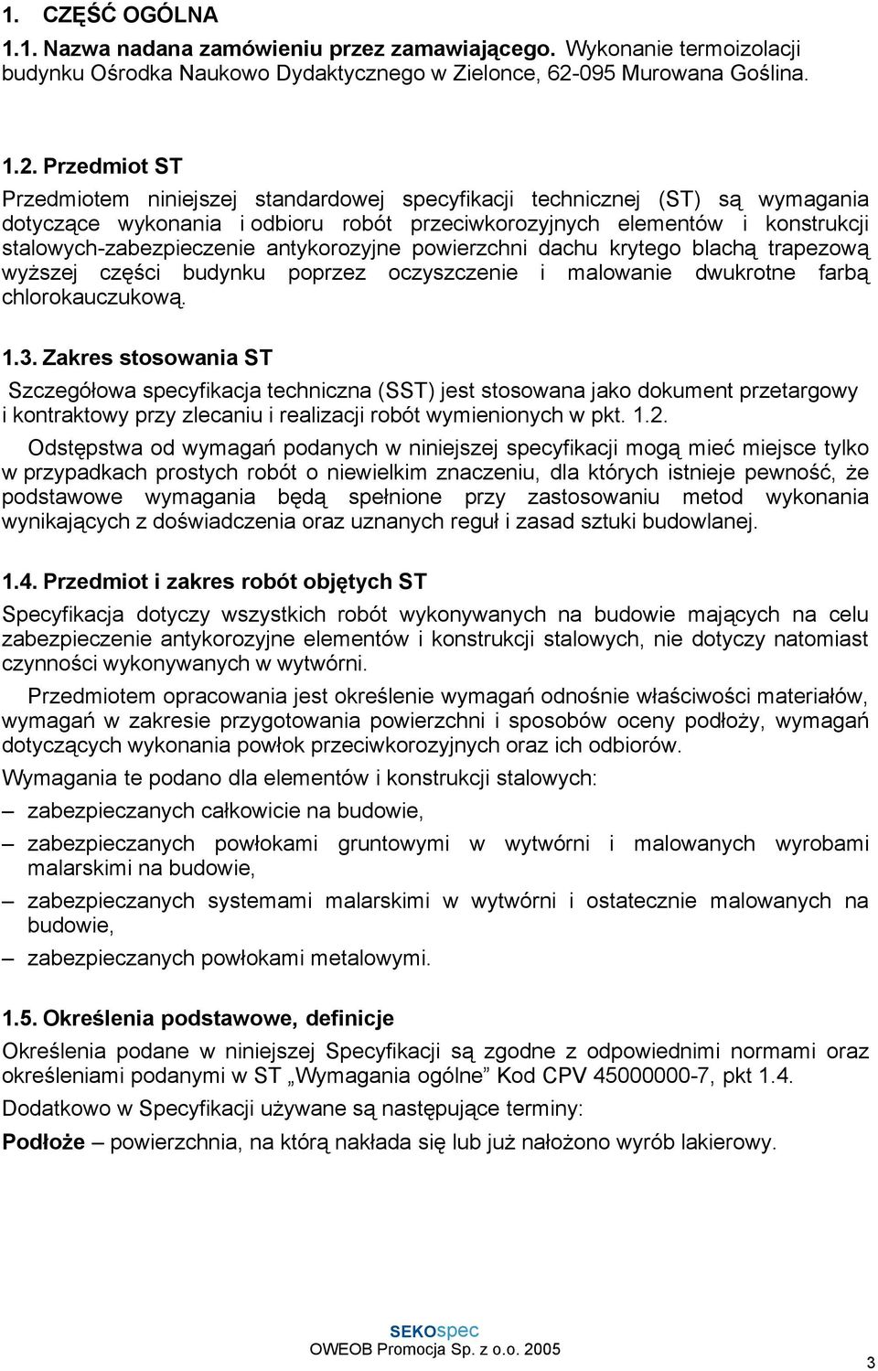 Przedmiot ST Przedmiotem niniejszej standardowej specyfikacji technicznej (ST) są wymagania dotyczące wykonania i odbioru robót przeciwkorozyjnych elementów i konstrukcji stalowych-zabezpieczenie