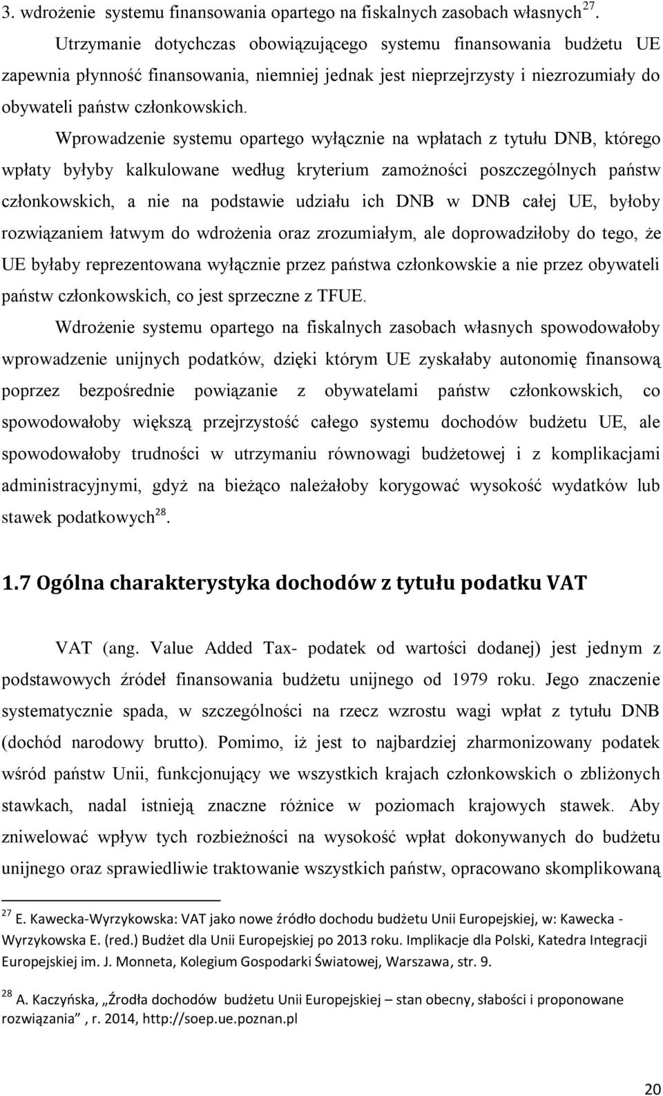 Wprowadzenie systemu opartego wyłącznie na wpłatach z tytułu DNB, którego wpłaty byłyby kalkulowane według kryterium zamożności poszczególnych państw członkowskich, a nie na podstawie udziału ich DNB