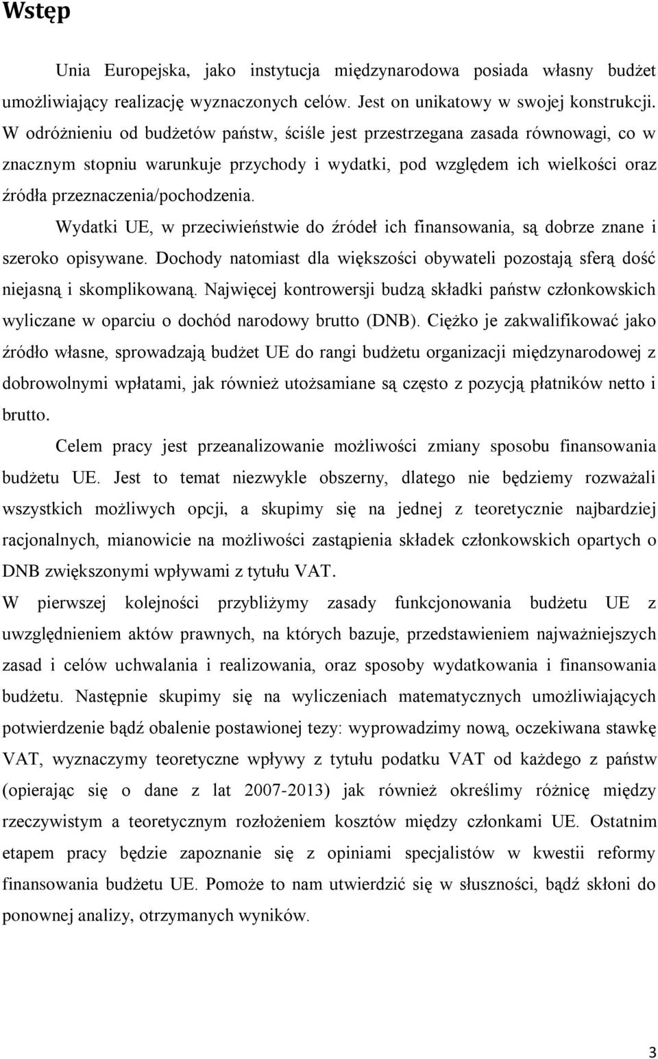 Wydatki UE, w przeciwieństwie do źródeł ich finansowania, są dobrze znane i szeroko opisywane. Dochody natomiast dla większości obywateli pozostają sferą dość niejasną i skomplikowaną.