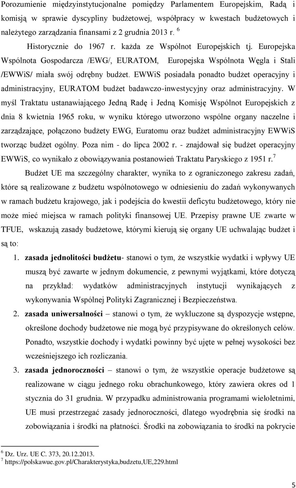 EWWiS posiadała ponadto budżet operacyjny i administracyjny, EURATOM budżet badawczo-inwestycyjny oraz administracyjny.