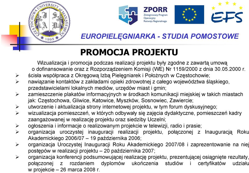 urzędów miast i gmin; zamieszczenie plakatów informacyjnych w środkach komunikacji miejskiej w takich miastach jak: Częstochowa, Gliwice, Katowice, Myszków, Sosnowiec, Zawiercie; utworzenie i