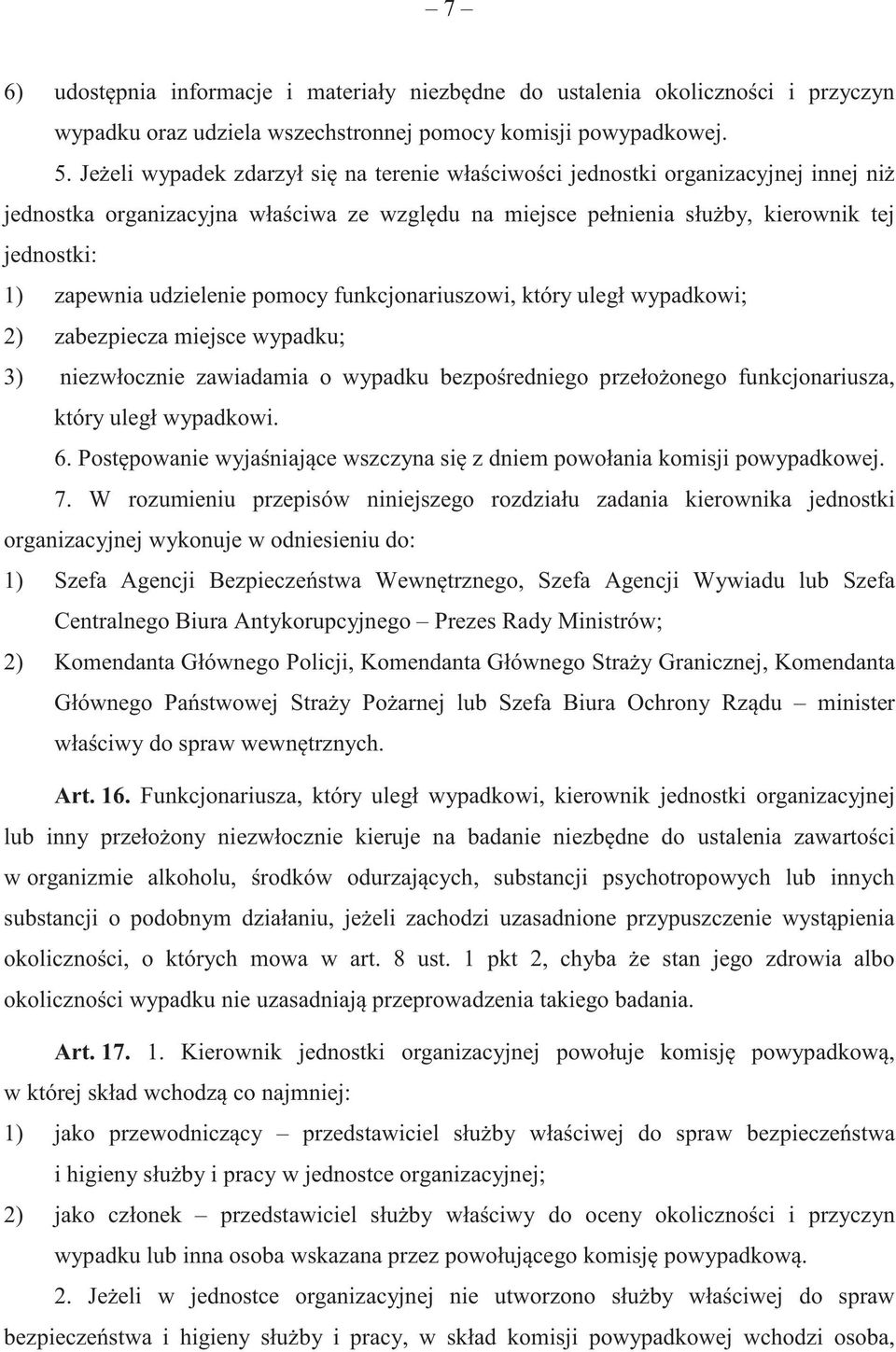 udzielenie pomocy funkcjonariuszowi, który uległ wypadkowi; 2) zabezpiecza miejsce wypadku; 3) niezwłocznie zawiadamia o wypadku bezpo redniego przeło onego funkcjonariusza, który uległ wypadkowi. 6.