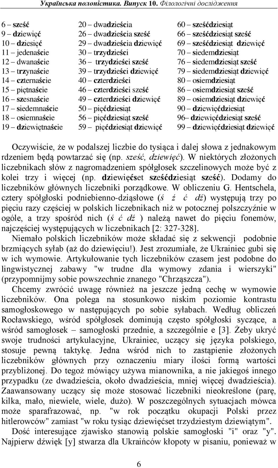 trzydzieści 70 siedemdziesiąt 12 dwanaście 36 trzydzieści sześć 76 siedemdziesiąt sześć 13 trzynaście 39 trzydzieści dziewięć 79 siedemdziesiąt dziewięć 14 czternaście 40 czterdzieści 80