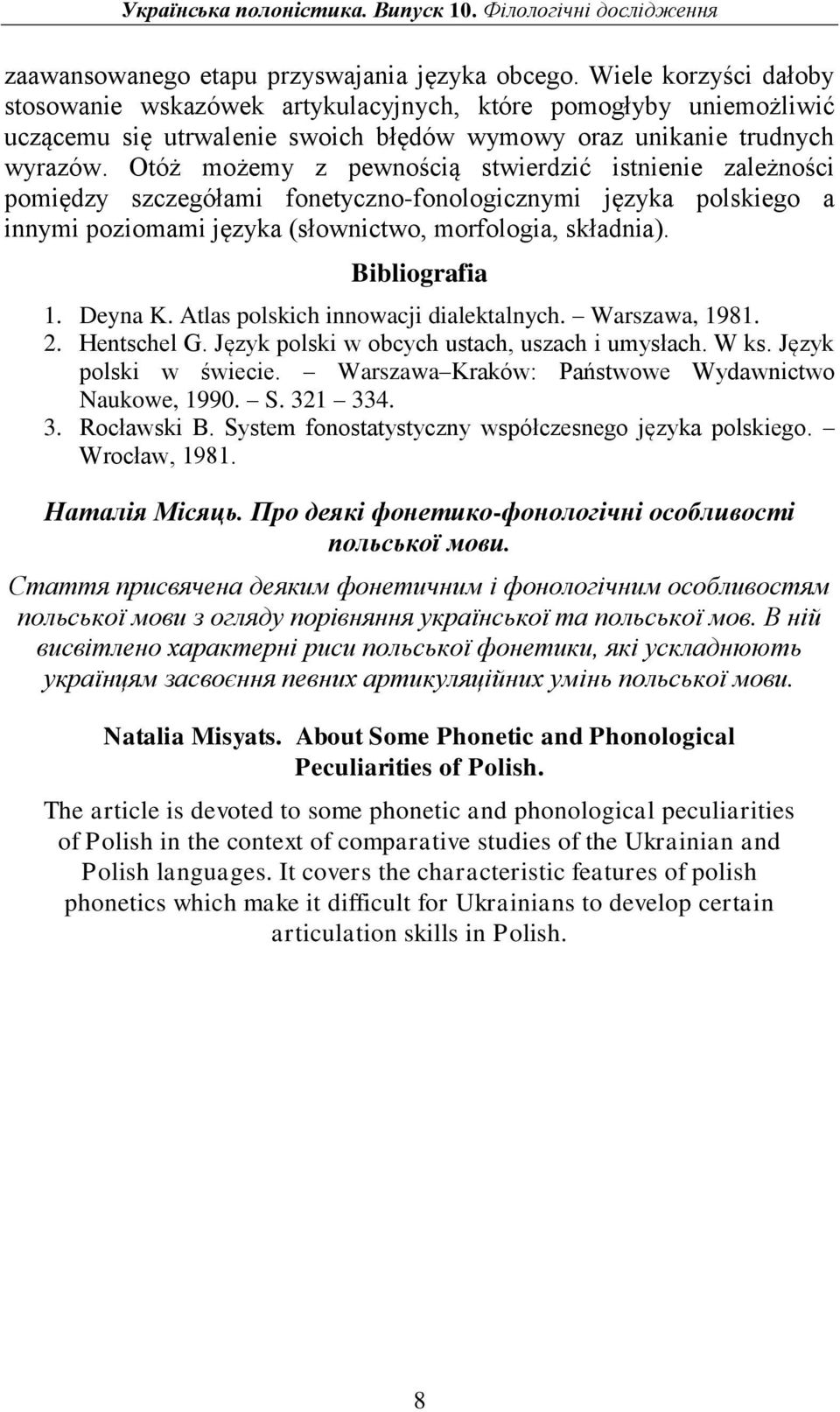 Otóż możemy z pewnością stwierdzić istnienie zależności pomiędzy szczegółami fonetyczno-fonologicznymi języka polskiego a innymi poziomami języka (słownictwo, morfologia, składnia). Bibliografia 1.