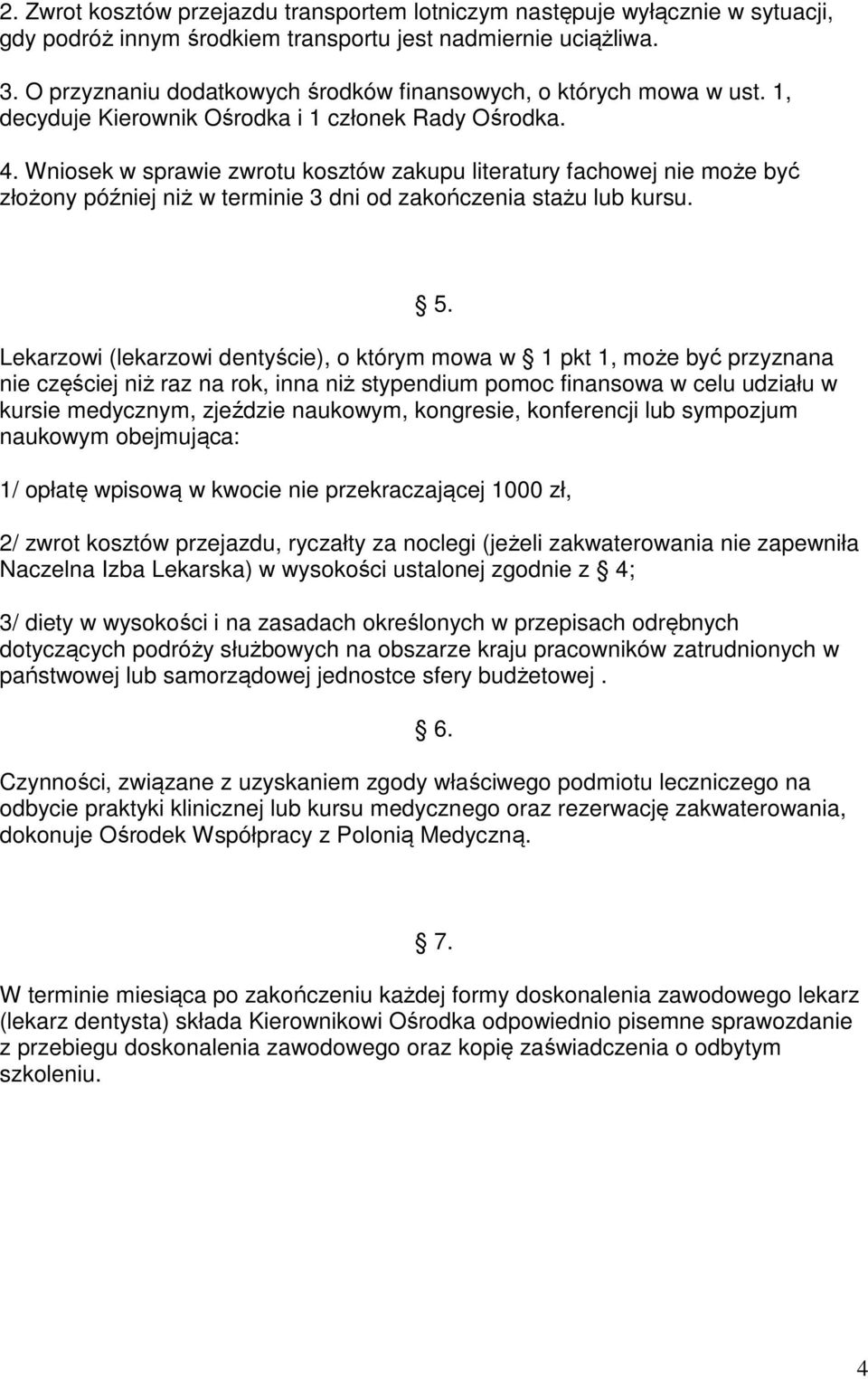 Wniosek w sprawie zwrotu kosztów zakupu literatury fachowej nie może być złożony później niż w terminie 3 dni od zakończenia stażu lub kursu. 5.