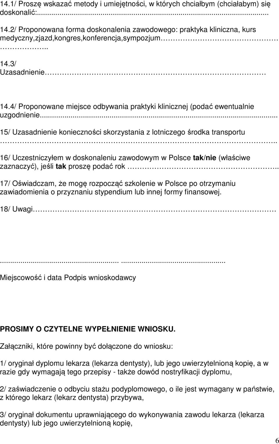 4/ Proponowane miejsce odbywania praktyki klinicznej (podać ewentualnie uzgodnienie... 15/ Uzasadnienie konieczności skorzystania z lotniczego środka transportu.