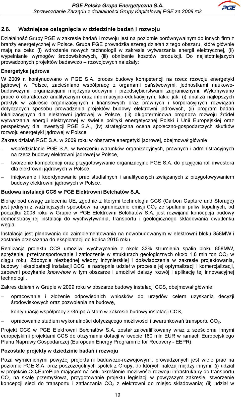 (iii) obniżenie kosztów produkcji. Do najistotniejszych prowadzonych projektów badawczo rozwojowych należały: Energetyka jądrowa W 2009 r. kontynuowano w PGE S.A.