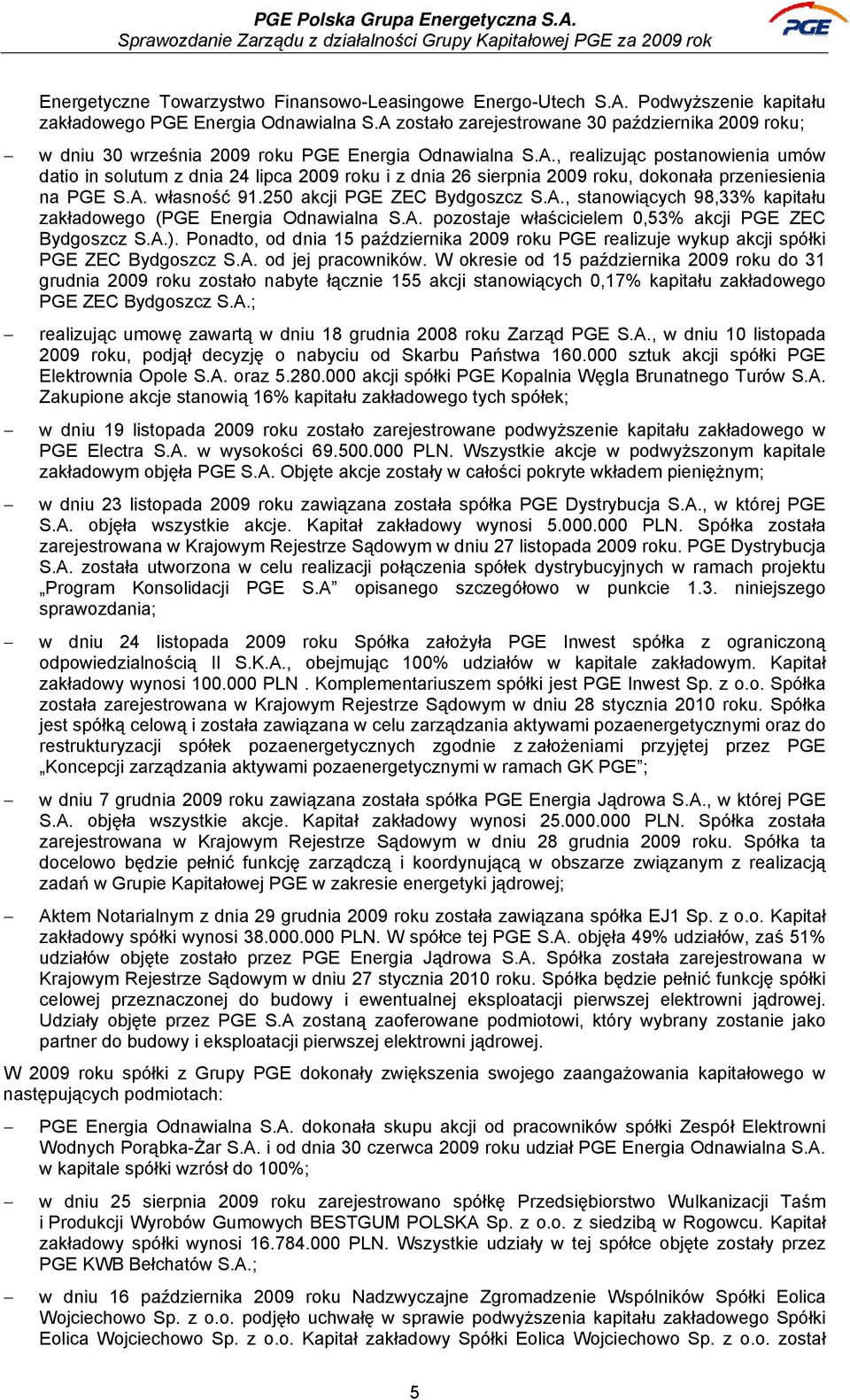 A. własność 91.250 akcji PGE ZEC Bydgoszcz S.A., stanowiących 98,33% kapitału zakładowego (PGE Energia Odnawialna S.A. pozostaje właścicielem 0,53% akcji PGE ZEC Bydgoszcz S.A.).