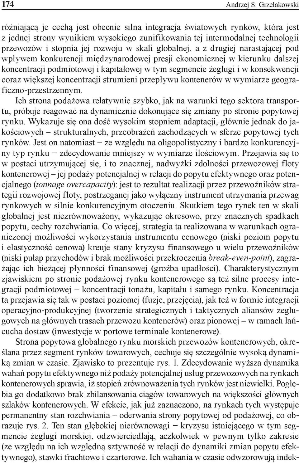 rozwoju w skali globalnej, a z drugiej narastającej pod wpływem konkurencji międzynarodowej presji ekonomicznej w kierunku dalszej koncentracji podmiotowej i kapitałowej w tym segmencie żeglugi i w