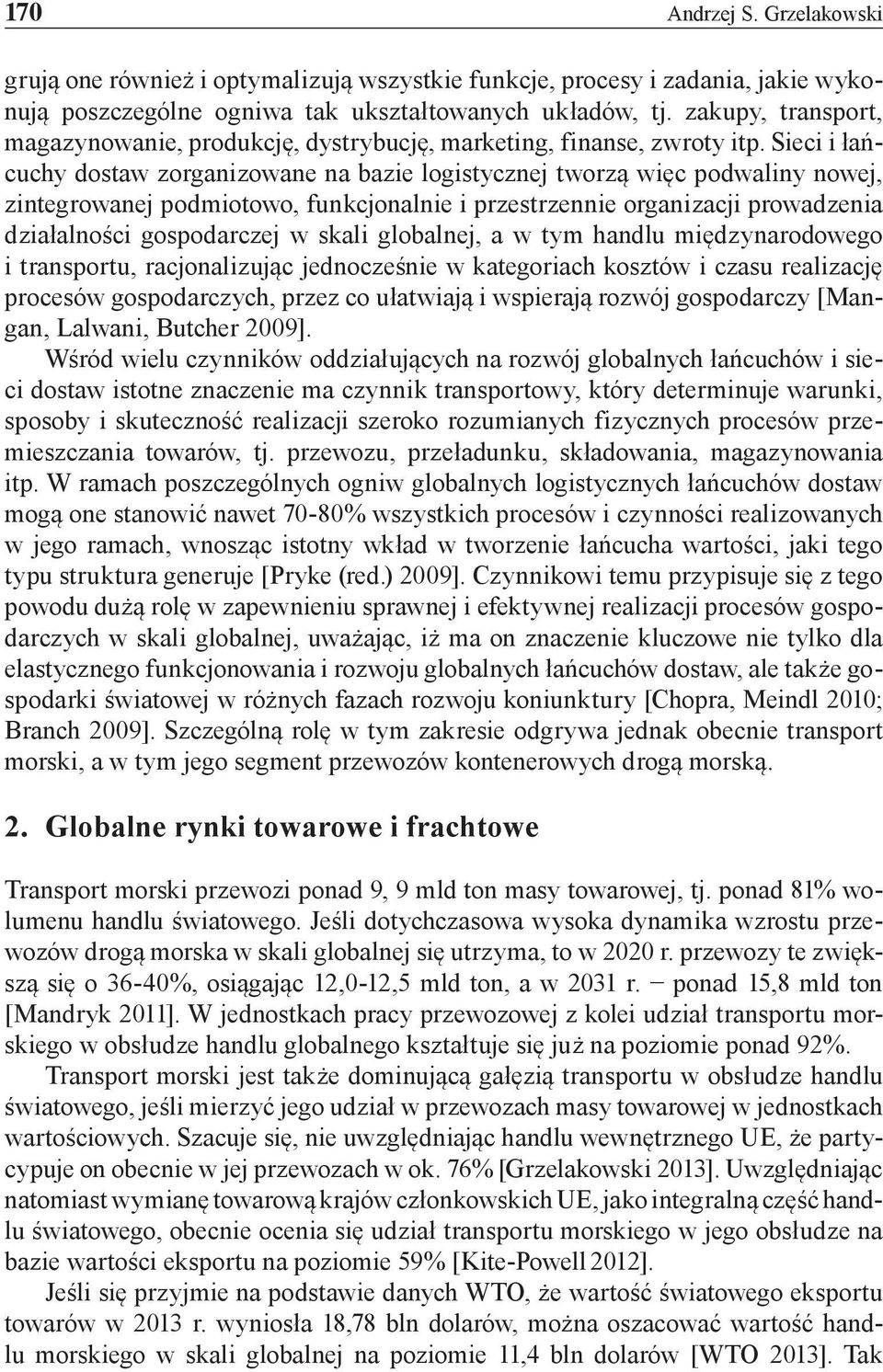 Sieci i łańcuchy dostaw zorganizowane na bazie logistycznej tworzą więc podwaliny nowej, zintegrowanej podmiotowo, funkcjonalnie i przestrzennie organizacji prowadzenia działalności gospodarczej w