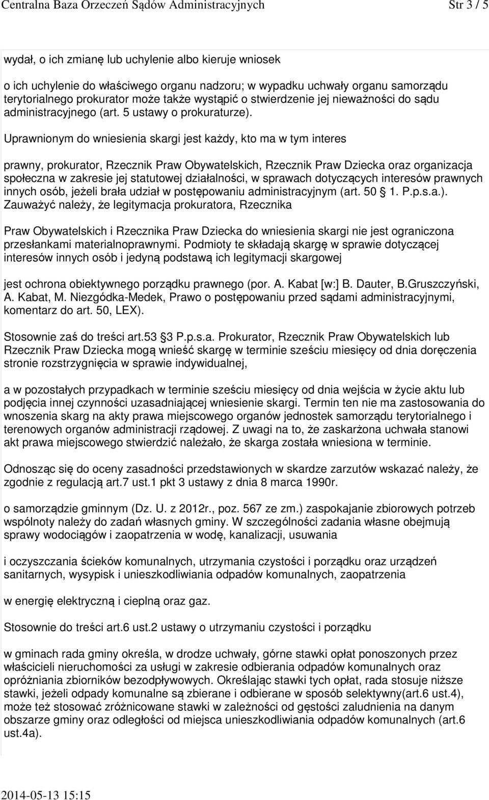 Uprawnionym do wniesienia skargi jest każdy, kto ma w tym interes prawny, prokurator, Rzecznik Praw Obywatelskich, Rzecznik Praw Dziecka oraz organizacja społeczna w zakresie jej statutowej