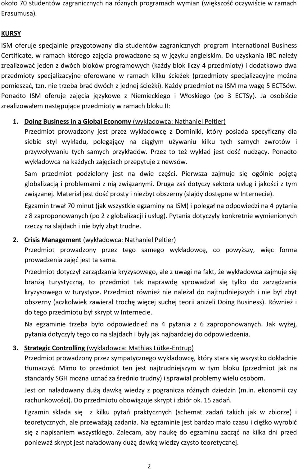 Do uzyskania IBC należy zrealizować jeden z dwóch bloków programowych (każdy blok liczy 4 przedmioty) i dodatkowo dwa przedmioty specjalizacyjne oferowane w ramach kilku ścieżek (przedmioty