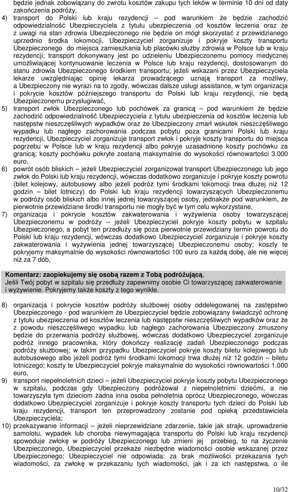 Ubezpieczyciel zorganizuje i pokryje koszty transportu Ubezpieczonego do miejsca zamieszkania lub placówki słuŝby zdrowia w Polsce lub w kraju rezydencji; transport dokonywany jest po udzieleniu