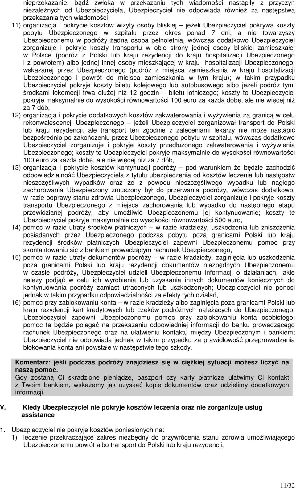 osoba pełnoletnia, wówczas dodatkowo Ubezpieczyciel zorganizuje i pokryje koszty transportu w obie strony jednej osoby bliskiej zamieszkałej w Polsce (podróŝ z Polski lub kraju rezydencji do kraju