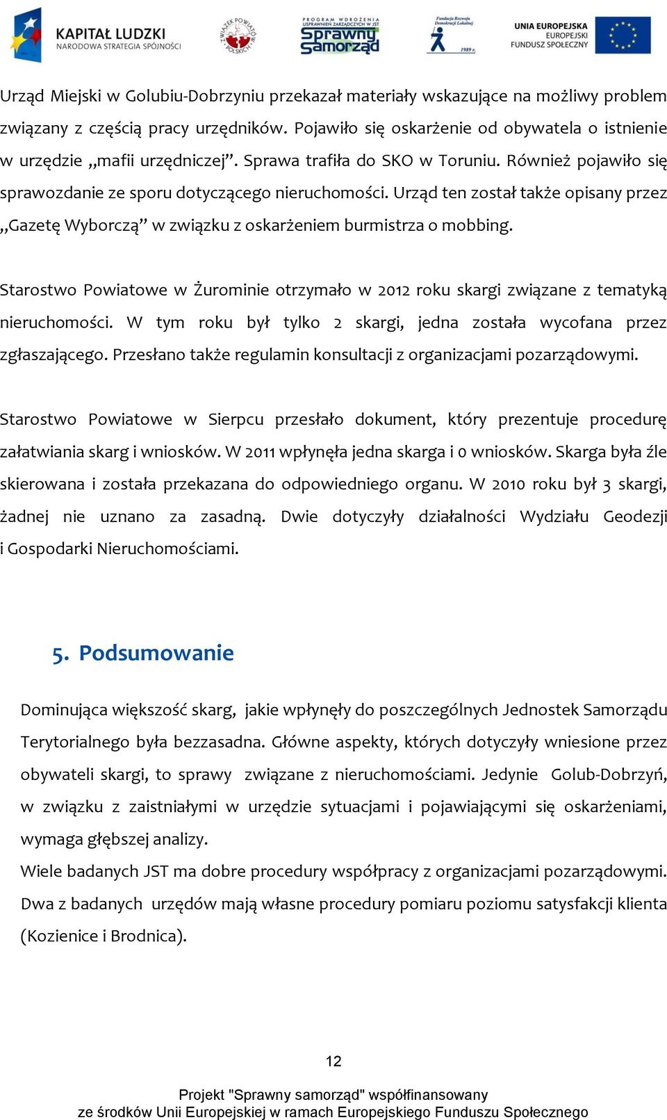 Urząd ten został także opisany przez Gazetę Wyborczą w związku z oskarżeniem burmistrza o mobbing. Starostwo Powiatowe w Żurominie otrzymało w 2012 roku skargi związane z tematyką nieruchomości.