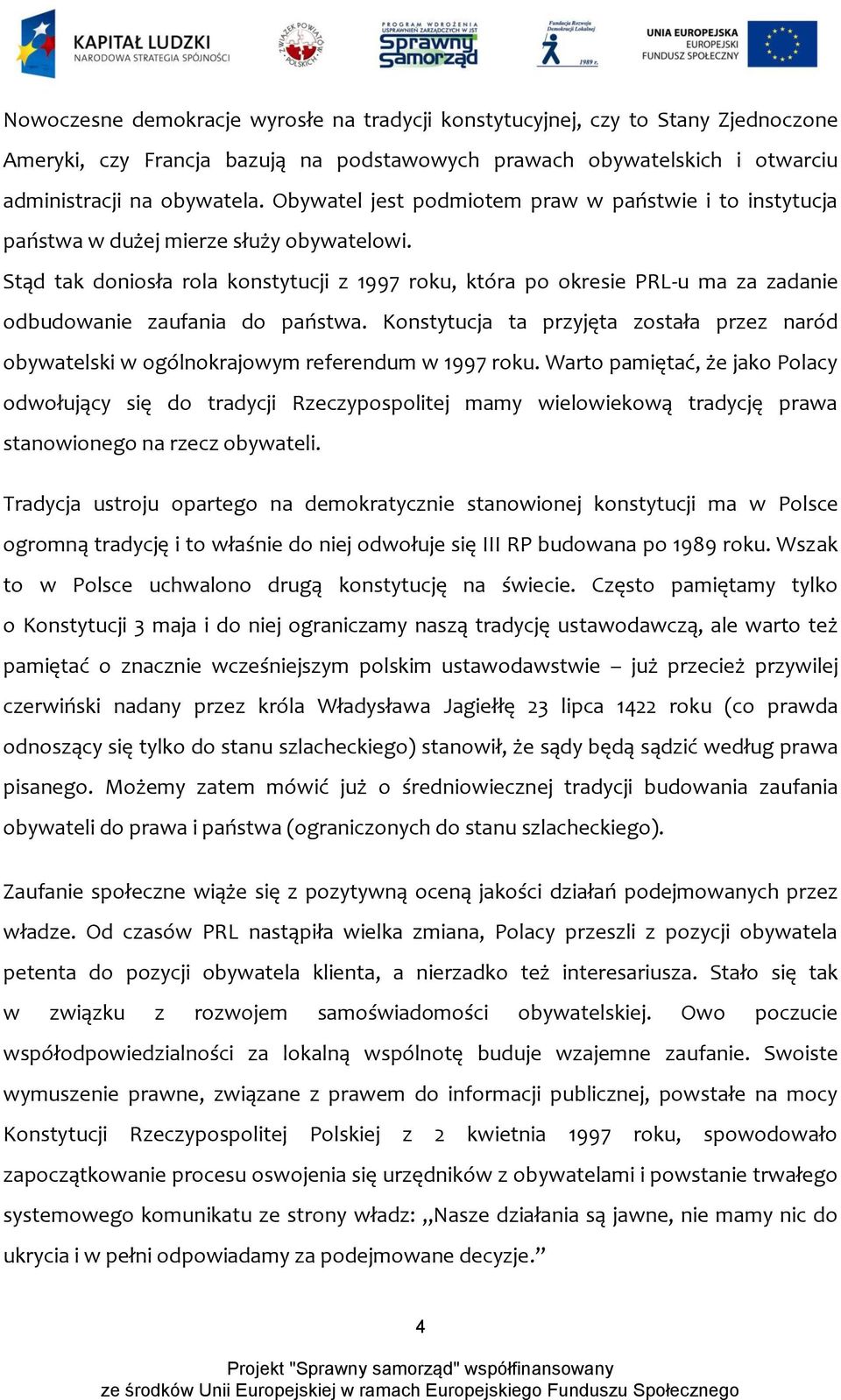 Stąd tak doniosła rola konstytucji z 1997 roku, która po okresie PRL-u ma za zadanie odbudowanie zaufania do państwa.