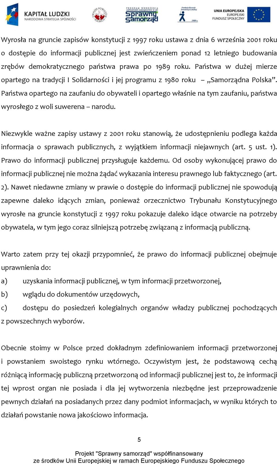 Państwa opartego na zaufaniu do obywateli i opartego właśnie na tym zaufaniu, państwa wyrosłego z woli suwerena narodu.