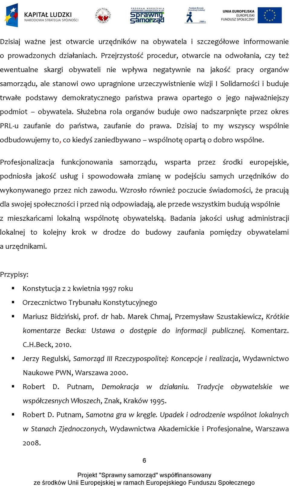 Solidarności i buduje trwałe podstawy demokratycznego państwa prawa opartego o jego najważniejszy podmiot obywatela.