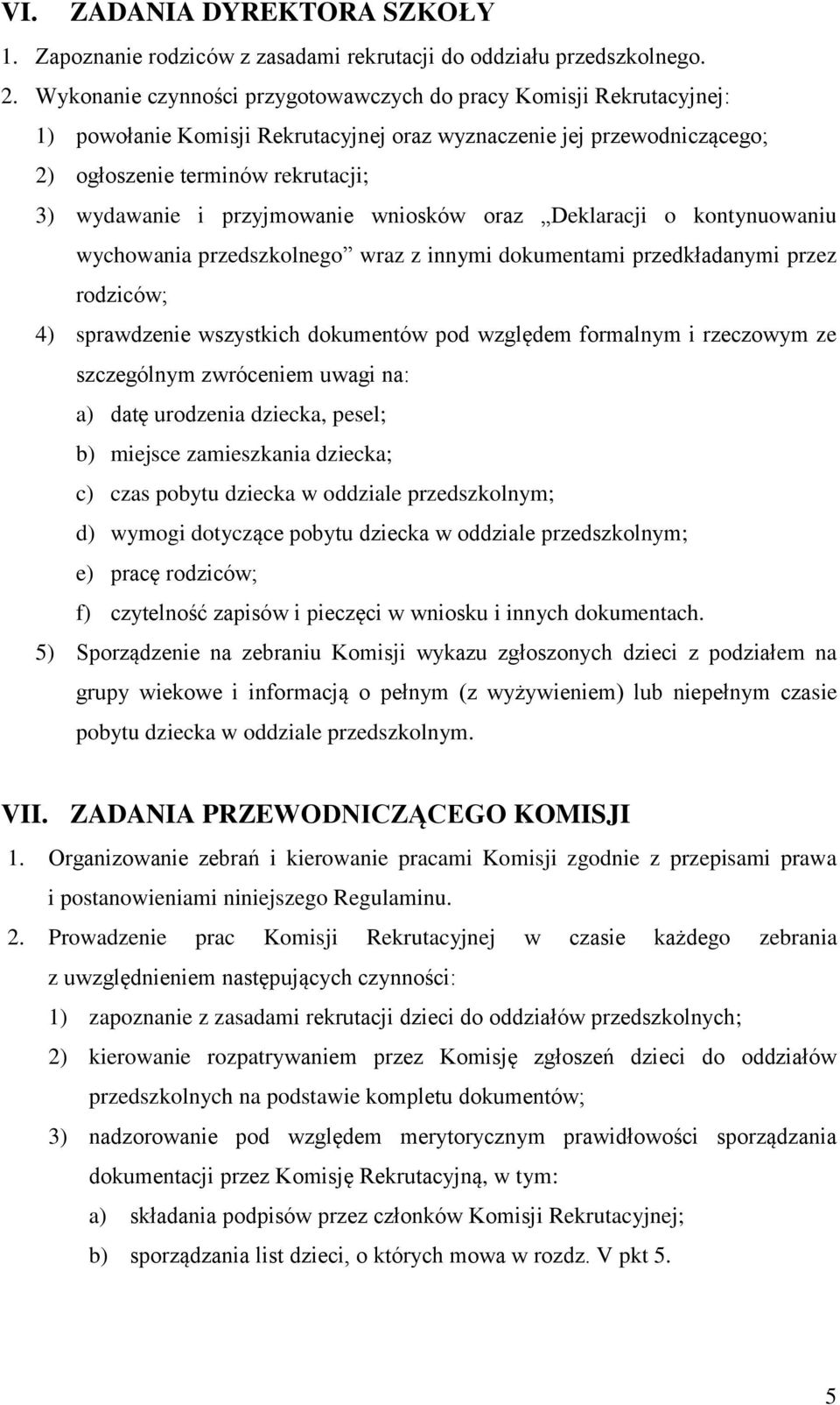 przyjmowanie wniosków oraz Deklaracji o kontynuowaniu wychowania przedszkolnego wraz z innymi dokumentami przedkładanymi przez rodziców; 4) sprawdzenie wszystkich dokumentów pod względem formalnym i