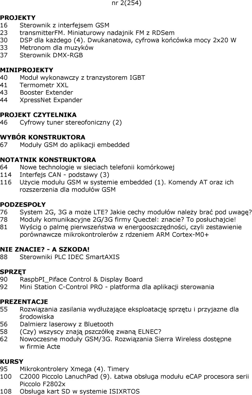 CZYTELNIKA 46 Cyfrowy tuner stereofoniczny (2) WYBÓR KONSTRUKTORA 67 Moduły GSM do aplikacji embedded 64 Nowe technologie w sieciach telefonii komórkowej 114 Interfejs CAN - podstawy (3) 116 Użycie