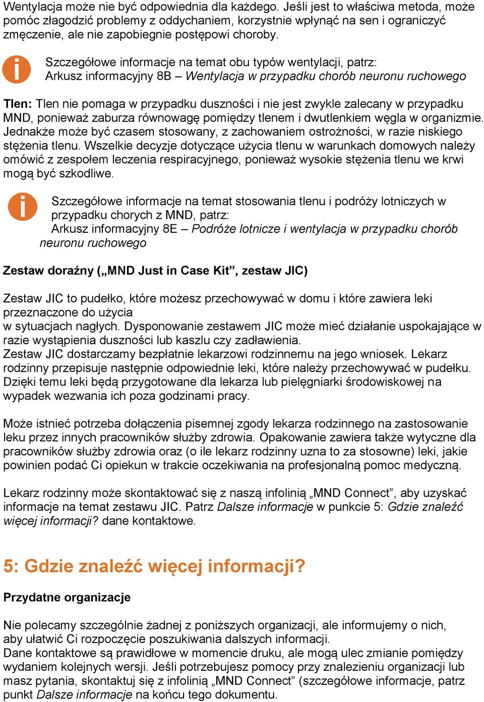 Szczegółowe informacje na temat obu typów wentylacji, patrz: Arkusz informacyjny 8B Wentylacja w przypadku chorób neuronu ruchowego Tlen: Tlen nie pomaga w przypadku duszności i nie jest zwykle