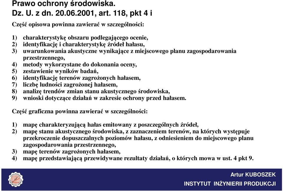 wynikające z miejscowego planu zagospodarowania przestrzennego, 4) metody wykorzystane do dokonania oceny, 5) zestawienie wyników badań, 6) identyfikację terenów zagrożonych hałasem, 7) liczbę