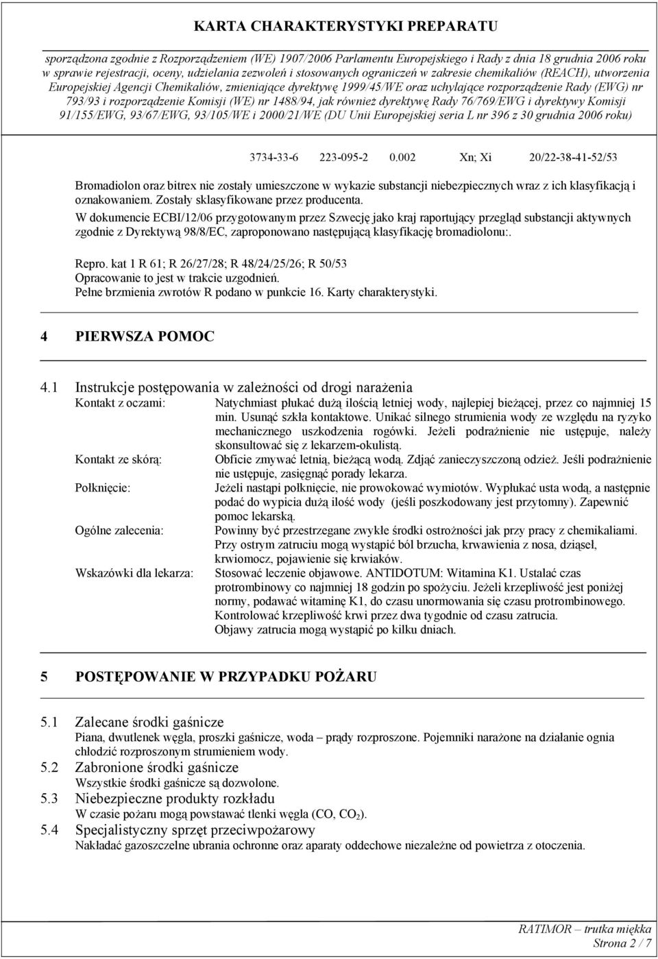 W dokumencie ECBI/12/06 przygotowanym przez Szwecję jako kraj raportujący przegląd substancji aktywnych zgodnie z Dyrektywą 98/8/EC, zaproponowano następującą klasyfikację bromadiolonu:. Repro.